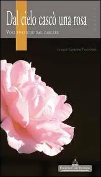 Dal cielo cascò una rosa. Voci poetiche dal carcere Novità