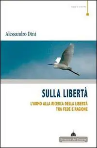 Sulla libertà. L‘uomo alla ricerca della libertà tra fede e ragione Di Tendenza