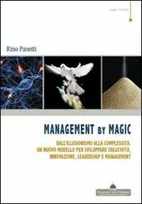 Occasione Imperdibile Management by magic. Dall‘illusionismo alla complessità un nuovo modello per sviluppare creatività, innovazione, leadership e management