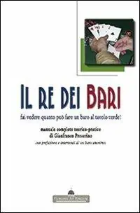 Offerta Speciale Il re dei bari. Fai vedere quanto può fare un baro al tavolo verde! Manuale completo teorico-pratico con prefazione e interventi di un baro anonimo