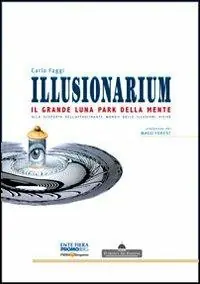 Illusionarium. Il grande luna park della mente. Alla scoperta dell‘affascinante mondo delle illusioni visive Subito Disponibile