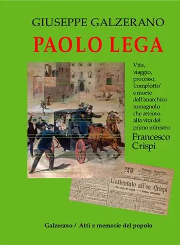 Paolo Lega. Vita, viaggio, processo, «complotto» e morte dell‘anarchico che attentò alla vita del primo ministro Francesco Crispi Must-Have