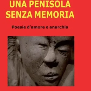 Una penisola senza memoria. Poesie d‘amore e anarchia Spedito Oggi