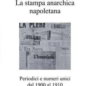 Sconto La stampa anarchica napoletana. Periodici e numeri unici dal 1900 al 1910