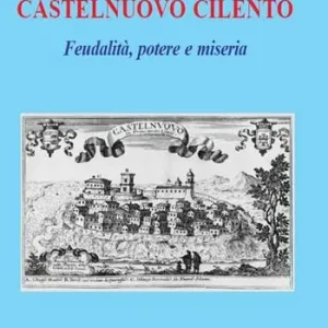 Castelnuovo Cilento. Feudalità potere e miseria Spedito Oggi
