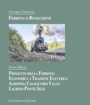 Solo Oggi Ferrovia o rivoluzione. Progetto della ferrovia economica a trazione elettrica Agropoli Casalicchio Vallo Laurino Ponte Sele