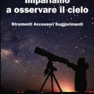 Ultima Occasione Impariamo ad osservare il cielo. Strumenti accessori suggerimenti