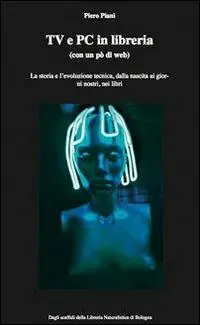 Tv e pc in libreria (con un po‘ di web). La storia e l‘evoluzione tecnica, dalla nascita ai giorni nostri, nei libri Pagamento Sicuro