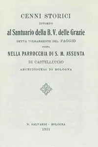 Offerta Del Giorno Cenni storici intorno al santuario della B.V. delle Grazie detta volgarmente del faggio... (rist. anast. Bologna, 1931)
