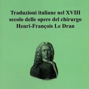 Soddisfatti O Rimborsati Traduzioni italiane nel XVIII secolo delle opere del chirurgo Henry-François Le Dran