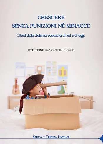 Crescere senza punizioni né minacce. Liberi dalla violenza educativa di ieri e di oggi Non Perdere