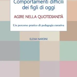 Comportamenti difficili dei figli di oggi. Agire nella quotidianità. Un percorso pratico di pedagogia curativa Nuovo Arrivo