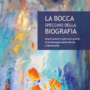 Esclusivo La bocca specchio della biografia. Osservazioni e percorsi pratici di arteterapia della parola e dentosofia
