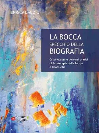 Esclusivo La bocca specchio della biografia. Osservazioni e percorsi pratici di arteterapia della parola e dentosofia