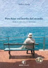 Panchine sul bordo del mondo. Strani incontri, rincorsi dal tempo Prezzo Basso