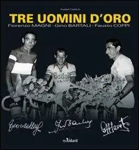 Occasione Imperdibile Tre uomini d‘oro. Fiorenzo Magni, Gino Bartali, Fausto Coppi. Ediz. illustrata
