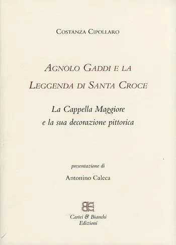 Agnolo Gaddi e la leggenda di Santa Croce. La Cappella Maggiore e la sua decorazione pittorica. Ediz. illustrata Scelto Dai Clienti