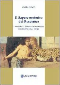 Il sapere esoterico dei Rosacroce. La storia e la filosofia del misterioso movimento senza tempo Solo Oggi