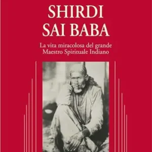 Promozione Esclusiva Shirdi Sai Baba. La vita miracolosa del grande maestro spirituale indiano