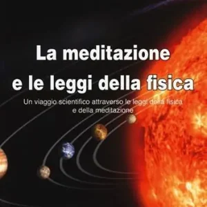La meditazione e le leggi della fisica. Un viaggio scientifico attraverso le leggi della fisica e della meditazione Must-Have