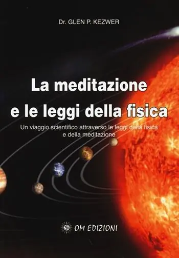 La meditazione e le leggi della fisica. Un viaggio scientifico attraverso le leggi della fisica e della meditazione Must-Have