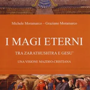I magi eterni. Tra Zarathushtra e Gesù. Una visione mazdeo-cristiana Prezzo Conveniente