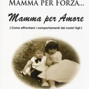 Offerta Mamma per forza... Mamma per amore. Come affrontare i comportamenti dei nostri figli