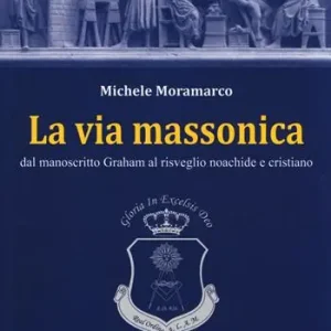 La via massonica. Dal manoscritto Graham al risveglio noachide e cristiano Acquista Ora