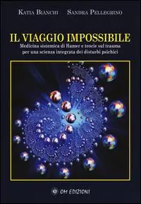 Il viaggio impossibile. Medicina sistematica di Hamer e teorie sul trauma per una scienza integrata dei disturbi psichici A Buon Prezzo