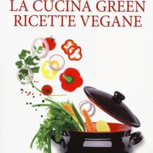 La cucina green. Ricette vegane A Buon Prezzo