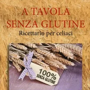Esclusivo A tavola senza glutine. Ricettario per celiaci
