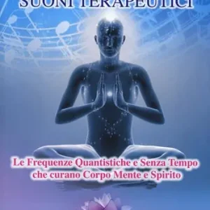 Suoni terapeutici. Le frequenze quantistiche e senza tempo che curano corpo mente e spirito Economico