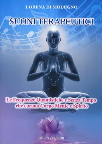 Suoni terapeutici. Le frequenze quantistiche e senza tempo che curano corpo mente e spirito Economico