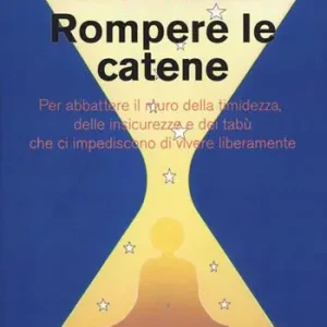 Direttamente Dal Produttore Rompere le catene. Per abbattere il muro della timidezza, delle insicurezze e dei tabù che ci impediscono di vivere liberamente