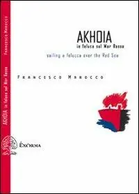 Compra Adesso Akhoia. In feluca sul Mar Rosso-Saililng a felucca over the Red Sea. Ediz. bilingue