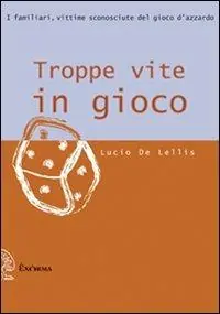 Offerta Limitata Troppe vite in gioco. I familiari, vittime sconosciute del gioco d‘azzardo