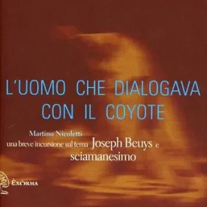Più Venduto L‘uomo che dialogava con il coyote. Una breve incursione sul tema «Joseph Beuys e sciamanesimo». Ediz. illustrata