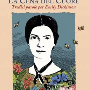 Bestseller La cena del cuore. Tredici parole per Emily Dickinson. Ediz. illustrata