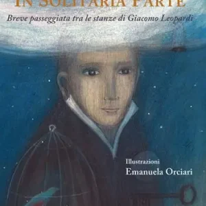 In solitaria parte. Breve passeggiata tra le stanze di Giacomo Leopardi Compra Oggi Stesso