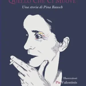 Occasione Imperdibile Quello che ci muove. Una storia di Pina Bausch