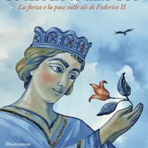 Nuovo Arrivo Tu sei mio io sarò tuo. La forza e la pace sulle ali di Federico II