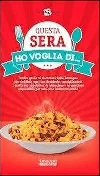 Nuovo Arrivo Questa sera ho voglia di... L‘unica guida ai ristoranti della Romagna che soddisfa ogni tuo desiderio...