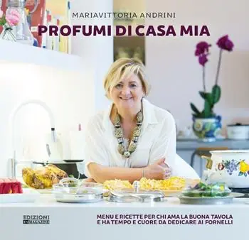 Profumi di casa mia. Menu e ricette per chi ama la buona tavola e ha tempo e cuore da dedicare ai fornelli Affare
