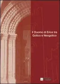 Subito Disponibile Il Duomo di Erice tra gotico e neogotico. Atti della Giornata di studi (16 dicembre 2006)