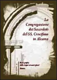 A Buon Prezzo La congregazione dei sacerdoti del Ss. Crocifisso in Alcamo. Breve profilo dalle origini ai nostri giorni. Statuto