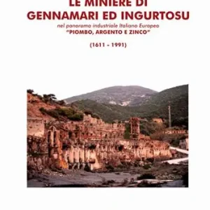 Prezzo Ridotto Le miniere di Gennamari ed Ingurtosu. Nel panorama industriale italiano europeo «piombo, argento e zinco» (1611-1991)