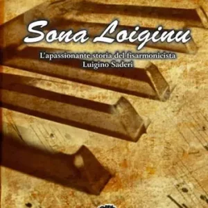 Sona Loiginu. L‘appasionante storia del fisarmonicista Luigino Saderi Novità