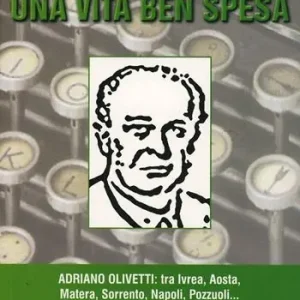 Una vita ben spesa. Adriano Olivetti tra Ivrea, Aosta, Matera, Sorrento, Napoli, Pozzuoli... Direttamente Dal Produttore