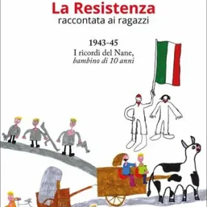 La Resistenza raccontata ai ragazzi. 1943-45. I ricordi del Nane, bambino di 10 anni. Nuova ediz. Non Perdere