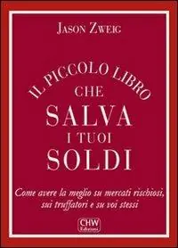Il piccolo libro che salva i tuoi soldi. Come avere la meglio su mercati rischiosi, sui truffatori e su voi stessi Must-Have